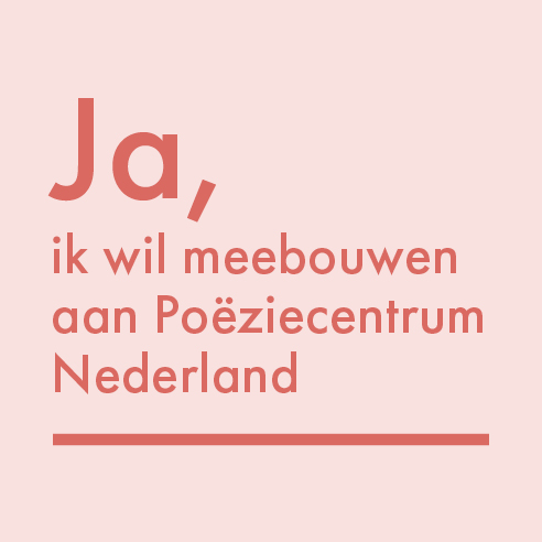 Ja, ik wil meebouwen aan Poëziecentrum Nederland